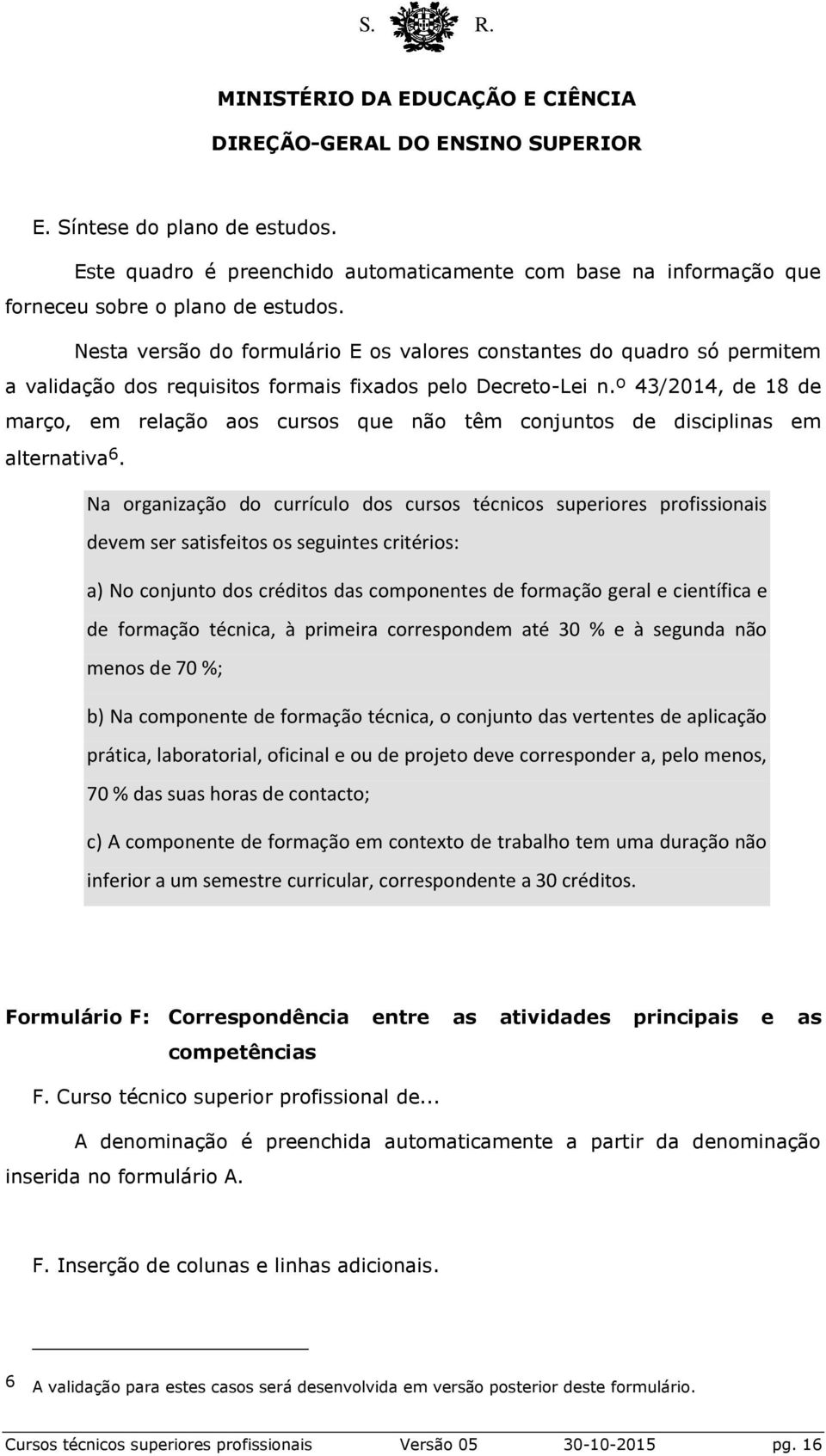 º 43/2014, de 18 de março, em relação aos cursos que não têm conjuntos de disciplinas em alternativa 6.