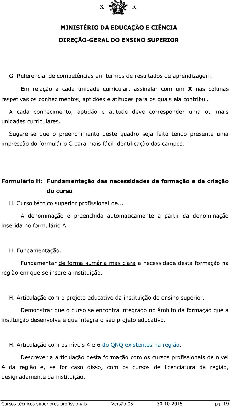 A cada conhecimento, aptidão e atitude deve corresponder uma ou mais unidades curriculares.