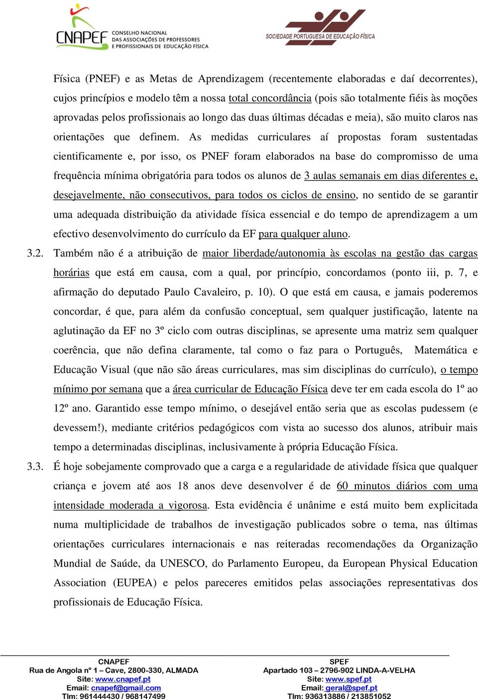 As medidas curriculares aí propostas foram sustentadas cientificamente e, por isso, os PNEF foram elaborados na base do compromisso de uma frequência mínima obrigatória para todos os alunos de 3