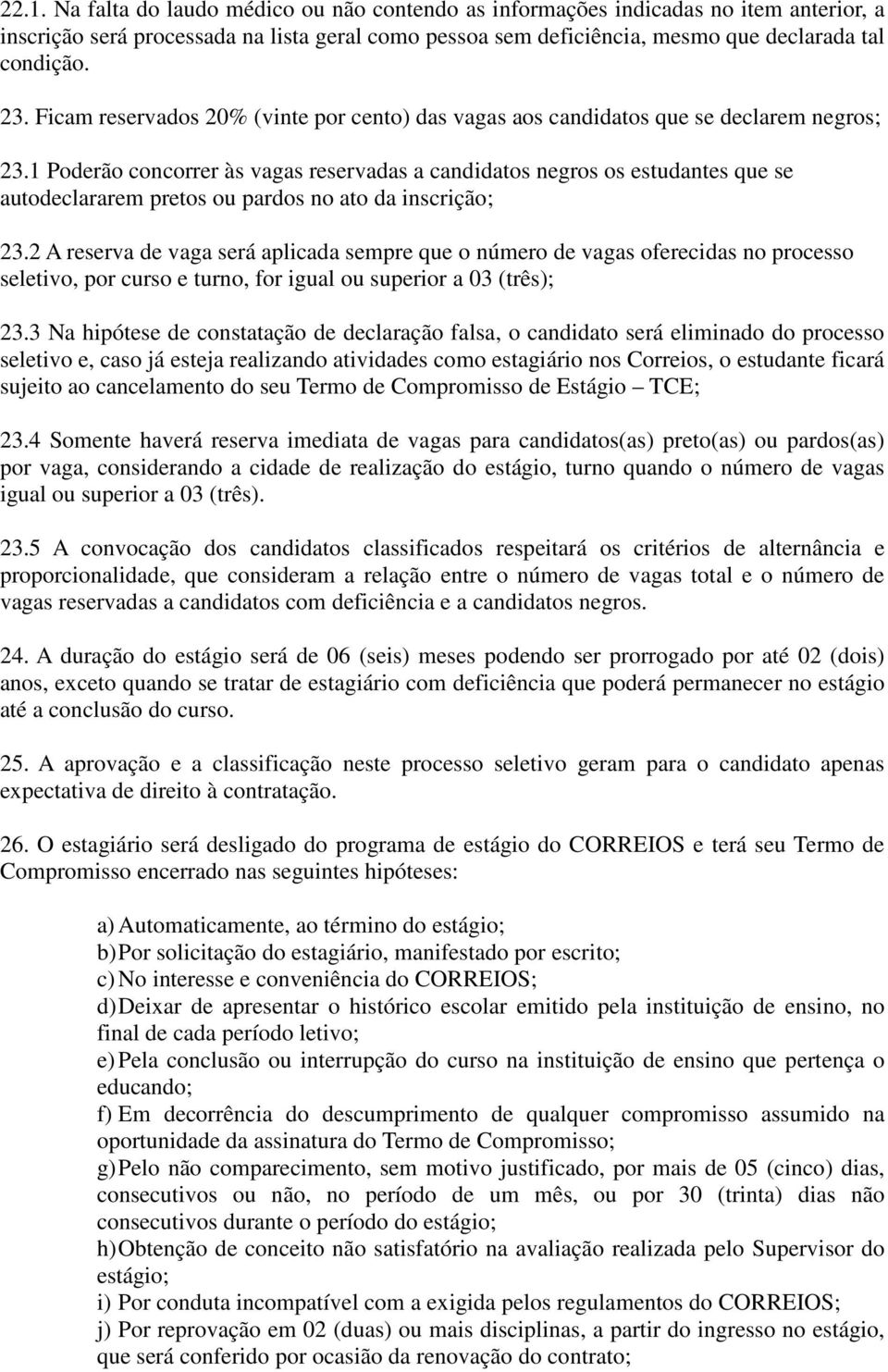 1 Poderão concorrer às vagas reservadas a candidatos negros os estudantes que se autodeclararem pretos ou pardos no ato da inscrição; 23.