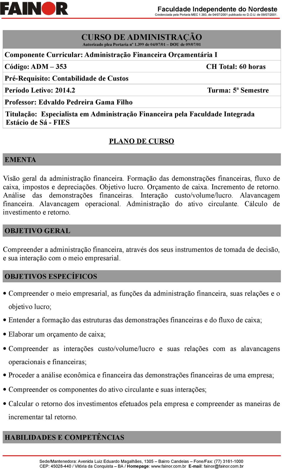 2 Professor: Edvaldo Pedreira Gama Filho CH Total: 60 horas Turma: 5ª Semestre Titulação: Especialista em Administração Financeira pela Faculdade Integrada Estácio de Sá - FIES EMENTA PLANO DE CURSO