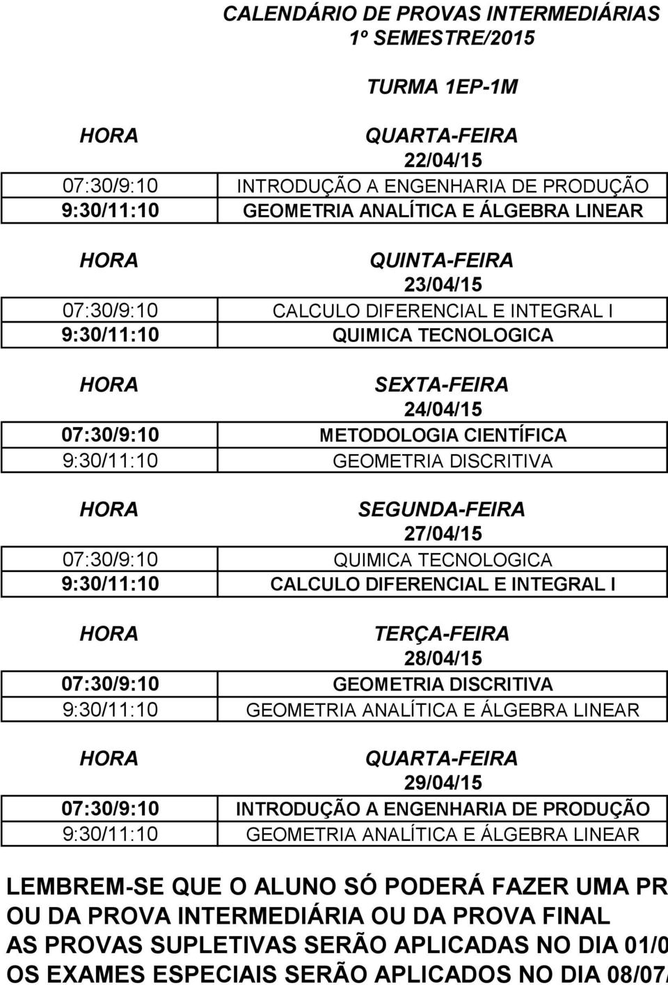 CALCULO DIFERENCIAL E INTEGRAL I 07:30/9:10 GEOMETRIA DISCRITIVA 9:30/11:10 GEOMETRIA ANALÍTICA E ÁLGEBRA LINEAR 29/04/15 07:30/9:10 INTRODUÇÃO A ENGENHARIA DE PRODUÇÃO