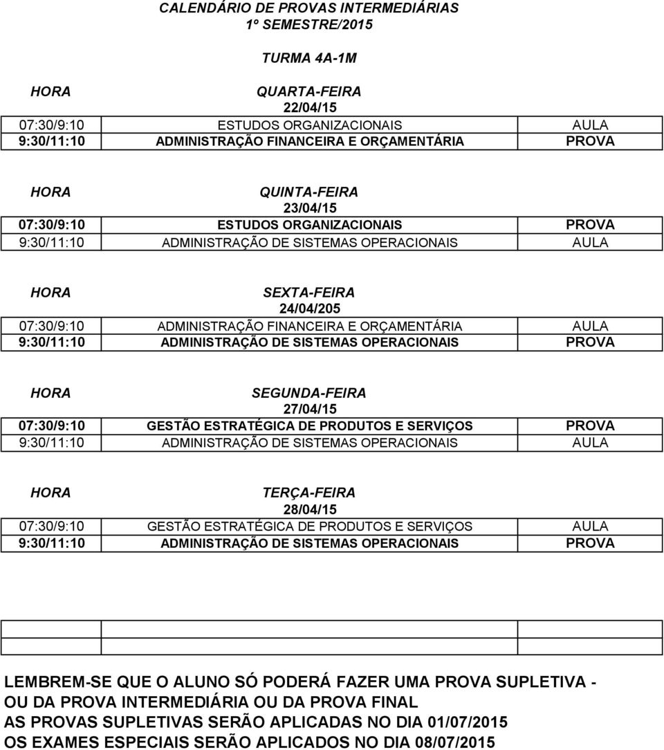 07:30/9:10 GESTÃO ESTRATÉGICA DE PRODUTOS E SERVIÇOS 9:30/11:10 ADMINISTRAÇÃO DE SISTEMAS OPERACIONAIS 07:30/9:10 GESTÃO ESTRATÉGICA DE PRODUTOS E SERVIÇOS 9:30/11:10