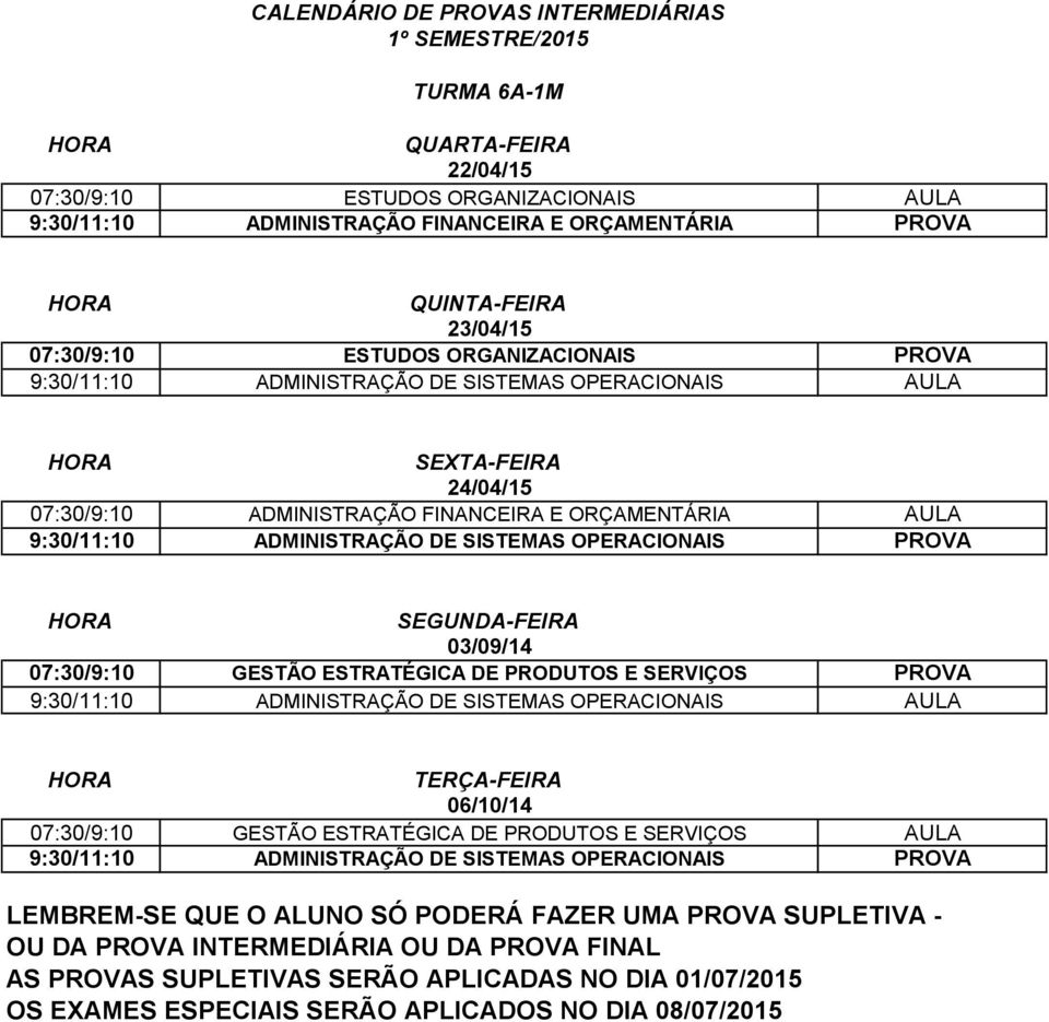 07:30/9:10 GESTÃO ESTRATÉGICA DE PRODUTOS E SERVIÇOS 9:30/11:10 ADMINISTRAÇÃO DE SISTEMAS OPERACIONAIS 06/10/14 07:30/9:10 GESTÃO ESTRATÉGICA DE PRODUTOS E SERVIÇOS