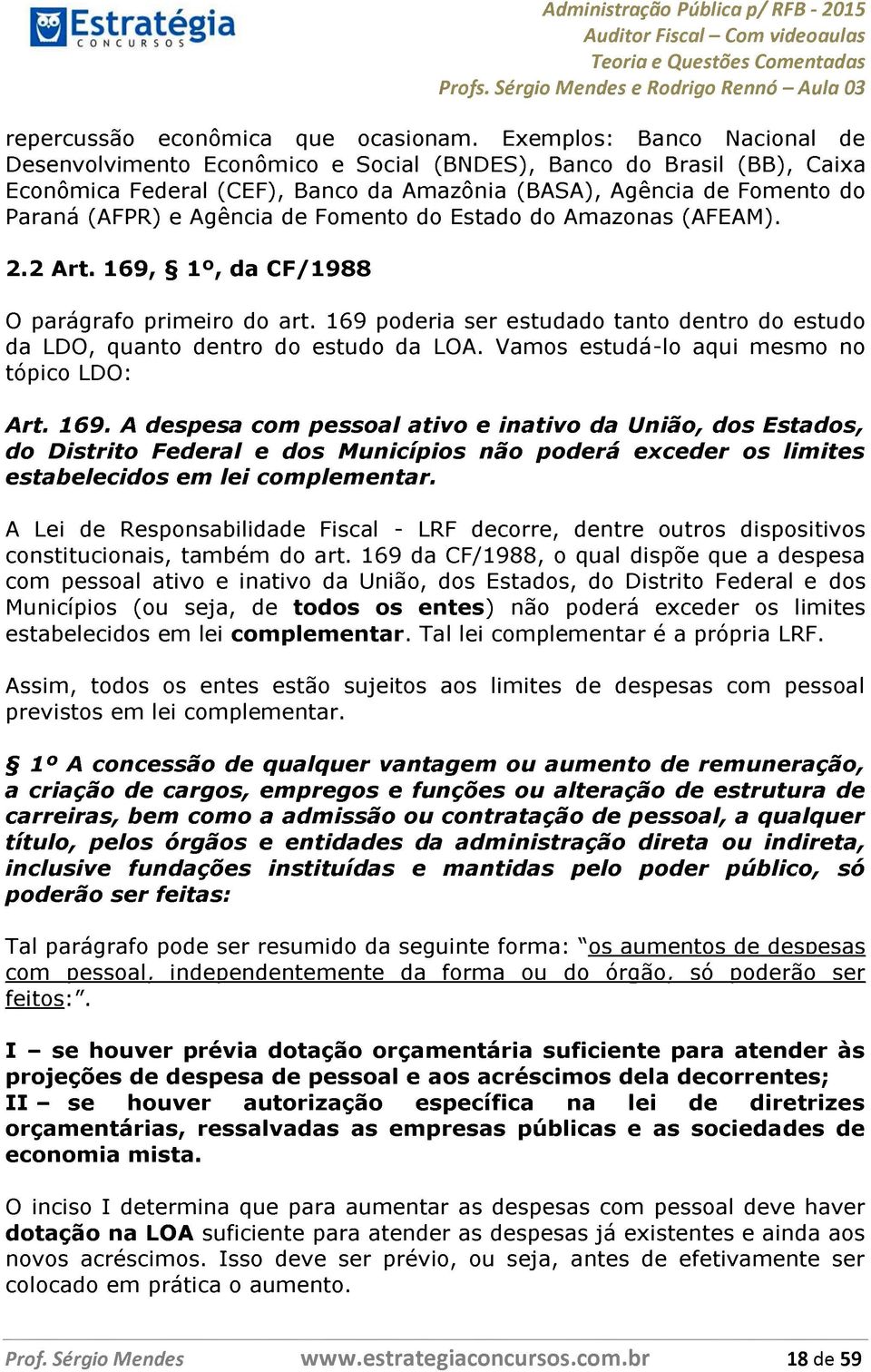 Fomento do Estado do Amazonas (AFEAM). 2.2 Art. 169, 1, da CF/1988 O parágrafo primeiro do art. 169 poderia ser estudado tanto dentro do estudo da LDO, quanto dentro do estudo da LOA.