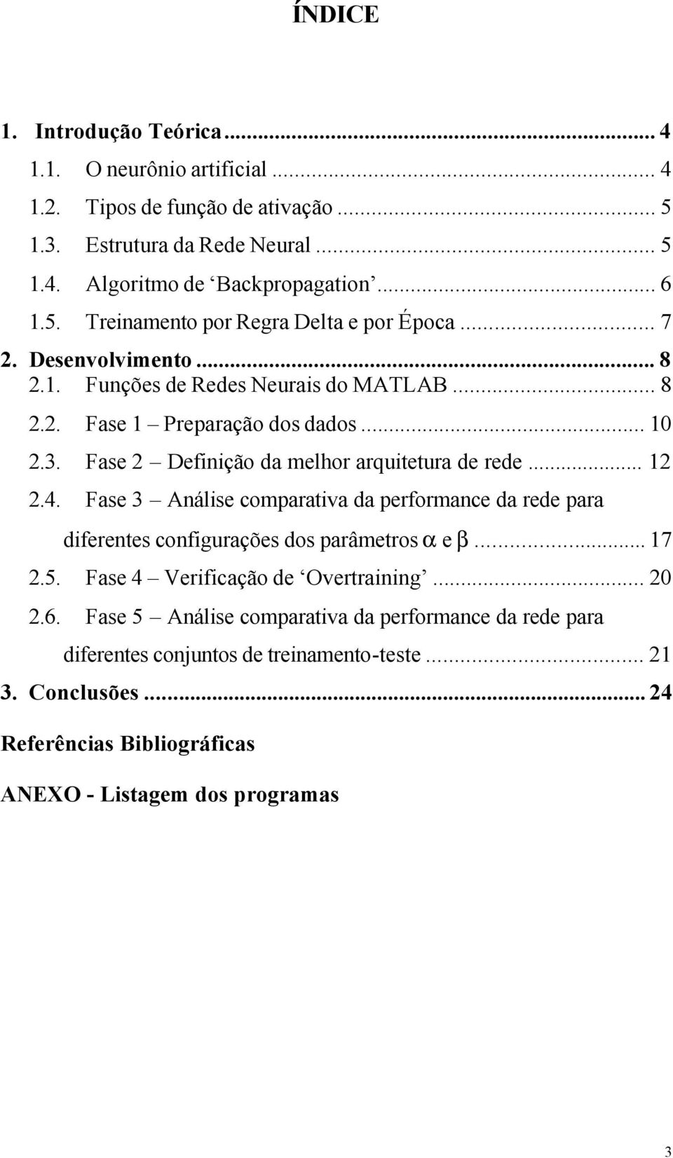 Fase 3 Análise comparativa da performance da rede para diferentes configurações dos parâmetros α e β... 17 2.5. Fase 4 Verificação de Overtraining... 2 2.6.