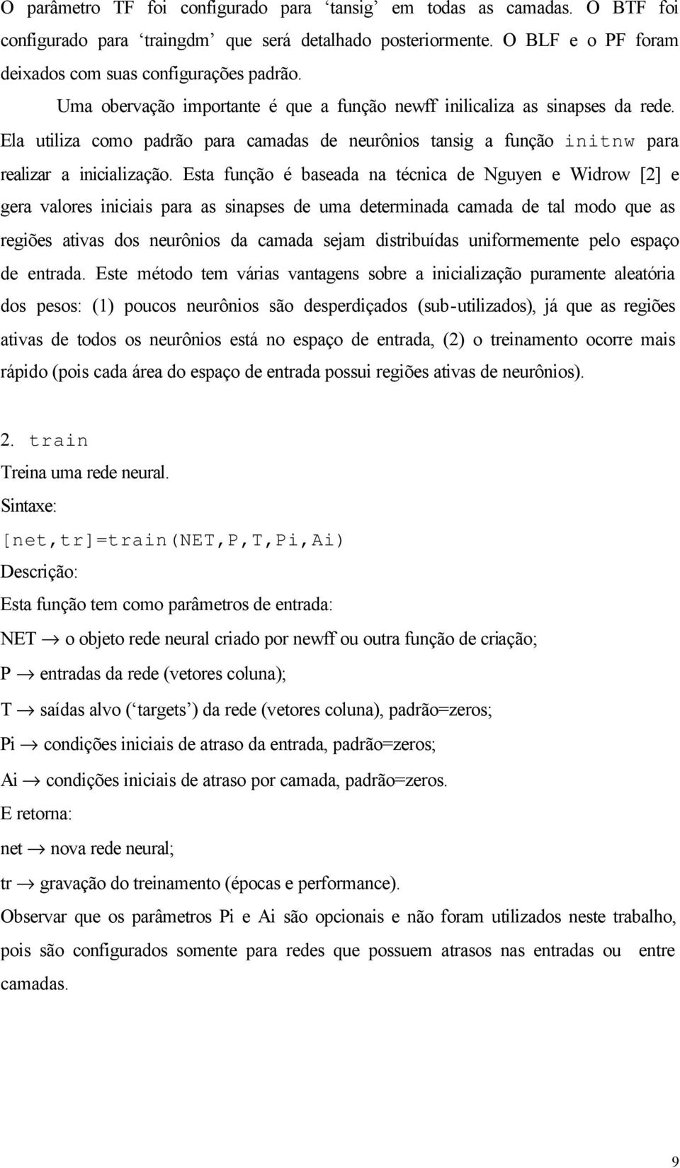 Esta função é baseada na técnica de Nguyen e Widrow [2] e gera valores iniciais para as sinapses de uma determinada camada de tal modo que as regiões ativas dos neurônios da camada sejam distribuídas