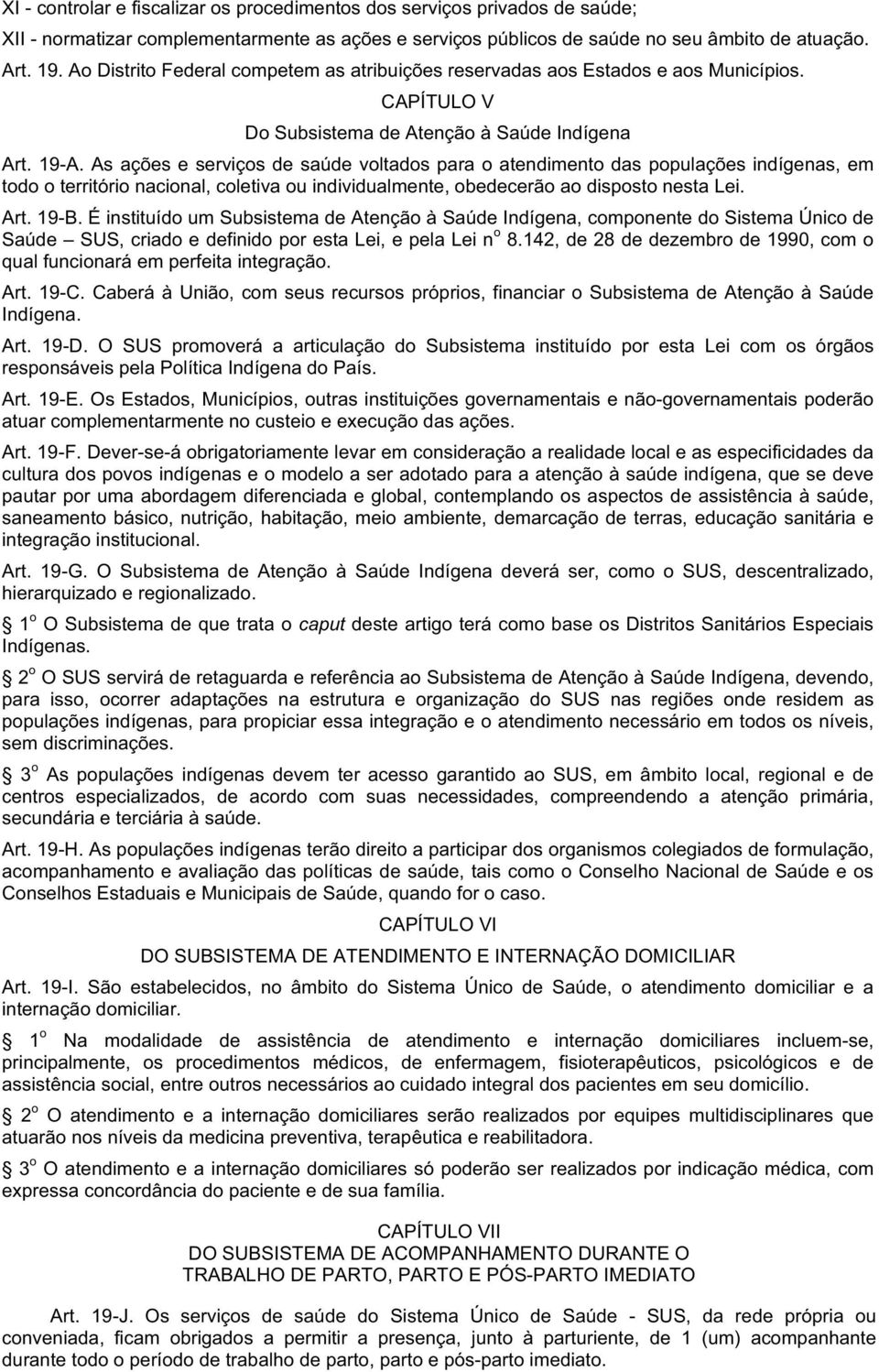 As ações e serviços de saúde voltados para o atendimento das populações indígenas, em todo o território nacional, coletiva ou individualmente, obedecerão ao disposto nesta Lei. Art. 19-B.