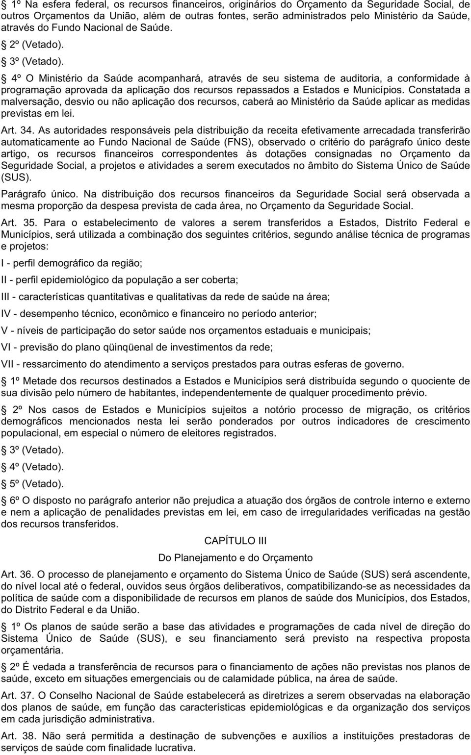 4º O Ministério da Saúde acompanhará, através de seu sistema de auditoria, a conformidade à programação aprovada da aplicação dos recursos repassados a Estados e Municípios.