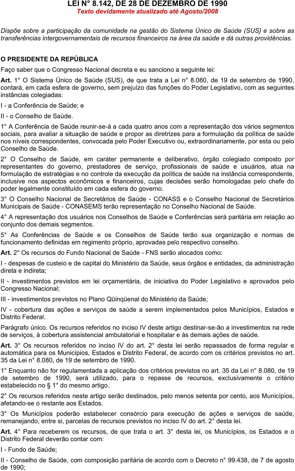 intergovernamentais de recursos financeiros na área da saúde e dá outras providências. O PRESIDENTE DA REPÚBLICA Faço saber que o Congresso Nacional decreta e eu sanciono a seguinte lei: Art.