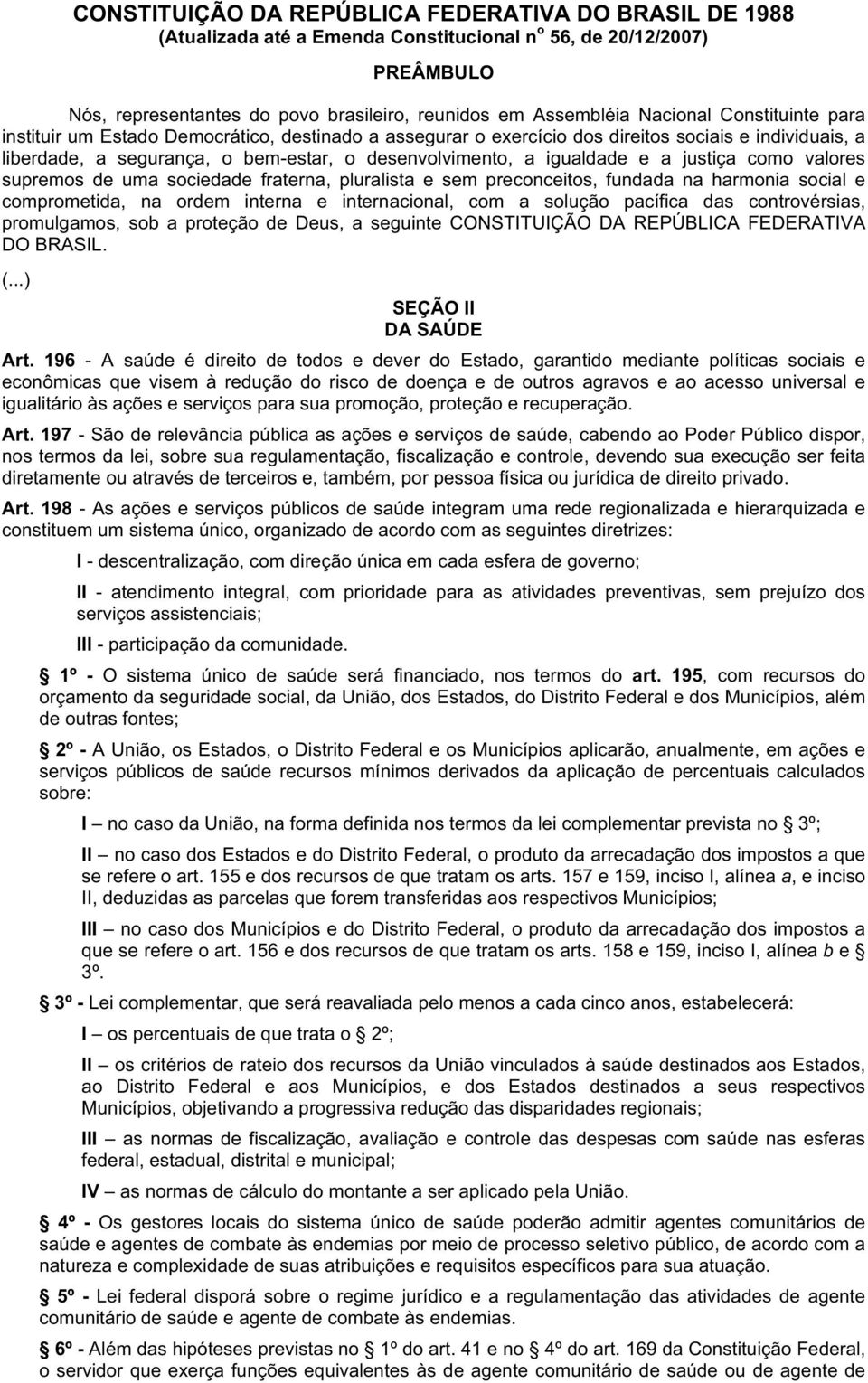 justiça como valores supremos de uma sociedade fraterna, pluralista e sem preconceitos, fundada na harmonia social e comprometida, na ordem interna e internacional, com a solução pacífica das