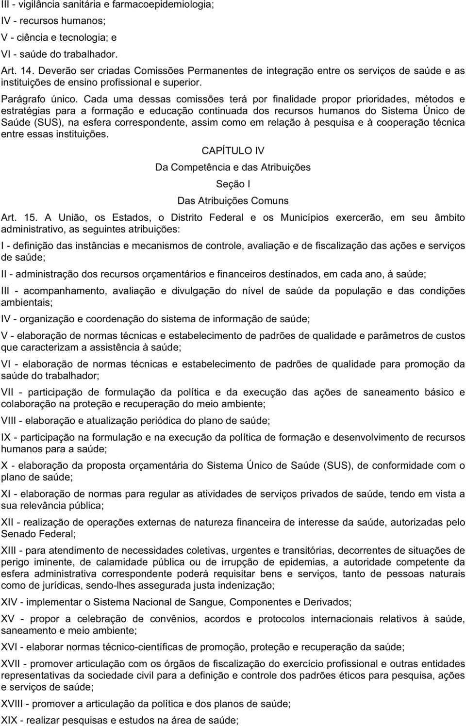 Cada uma dessas comissões terá por finalidade propor prioridades, métodos e estratégias para a formação e educação continuada dos recursos humanos do Sistema Único de Saúde (SUS), na esfera