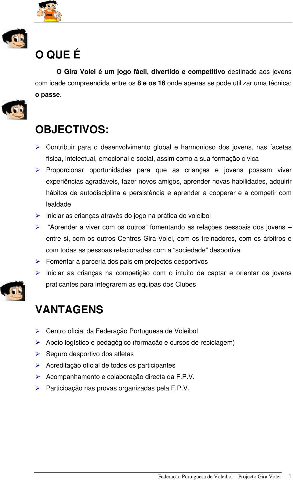 as crianças e jovens possam viver experiências agradáveis, fazer novos amigos, aprender novas habilidades, adquirir hábitos de autodisciplina e persistência e aprender a cooperar e a competir com