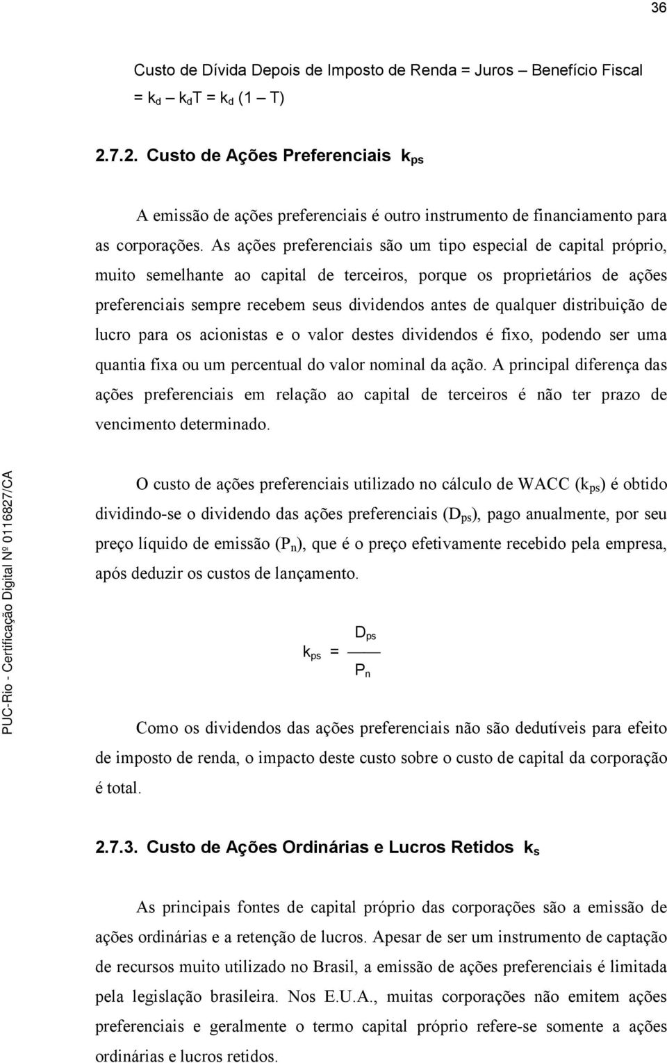 As ações preferenciais são um tipo especial de capital próprio, muito semelhante ao capital de terceiros, porque os proprietários de ações preferenciais sempre recebem seus dividendos antes de