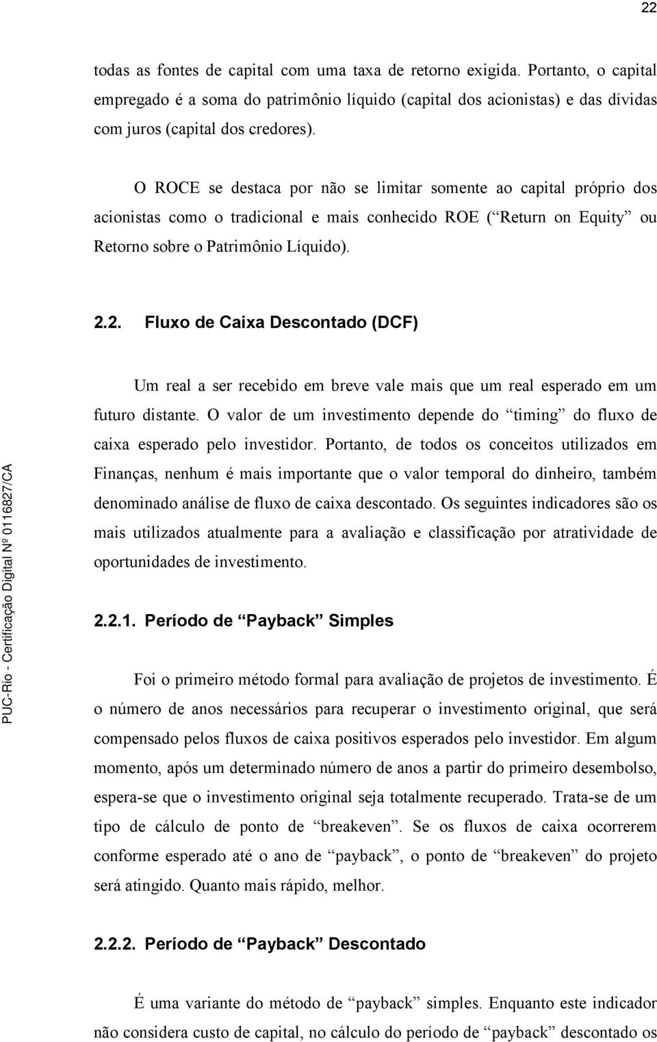 2. Fluxo de Caixa Descontado (DCF) Um real a ser recebido em breve vale mais que um real esperado em um futuro distante.