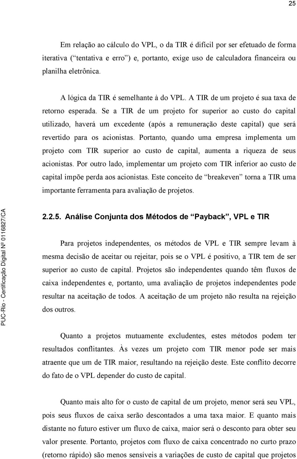 Se a TIR de um projeto for superior ao custo do capital utilizado, haverá um excedente (após a remuneração deste capital) que será revertido para os acionistas.