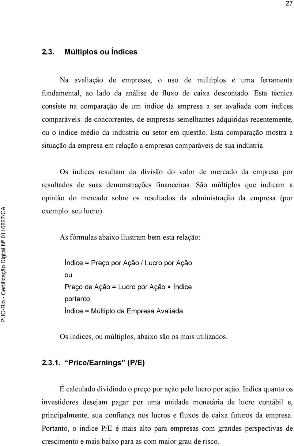 setor em questão. Esta comparação mostra a situação da empresa em relação a empresas comparáveis de sua indústria.