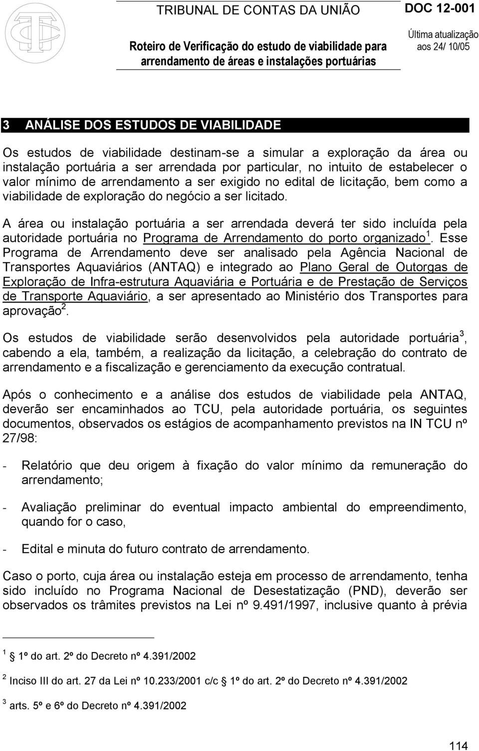 A área ou instalação portuária a ser arrendada deverá ter sido incluída pela autoridade portuária no Programa de Arrendamento do porto organizado 1.