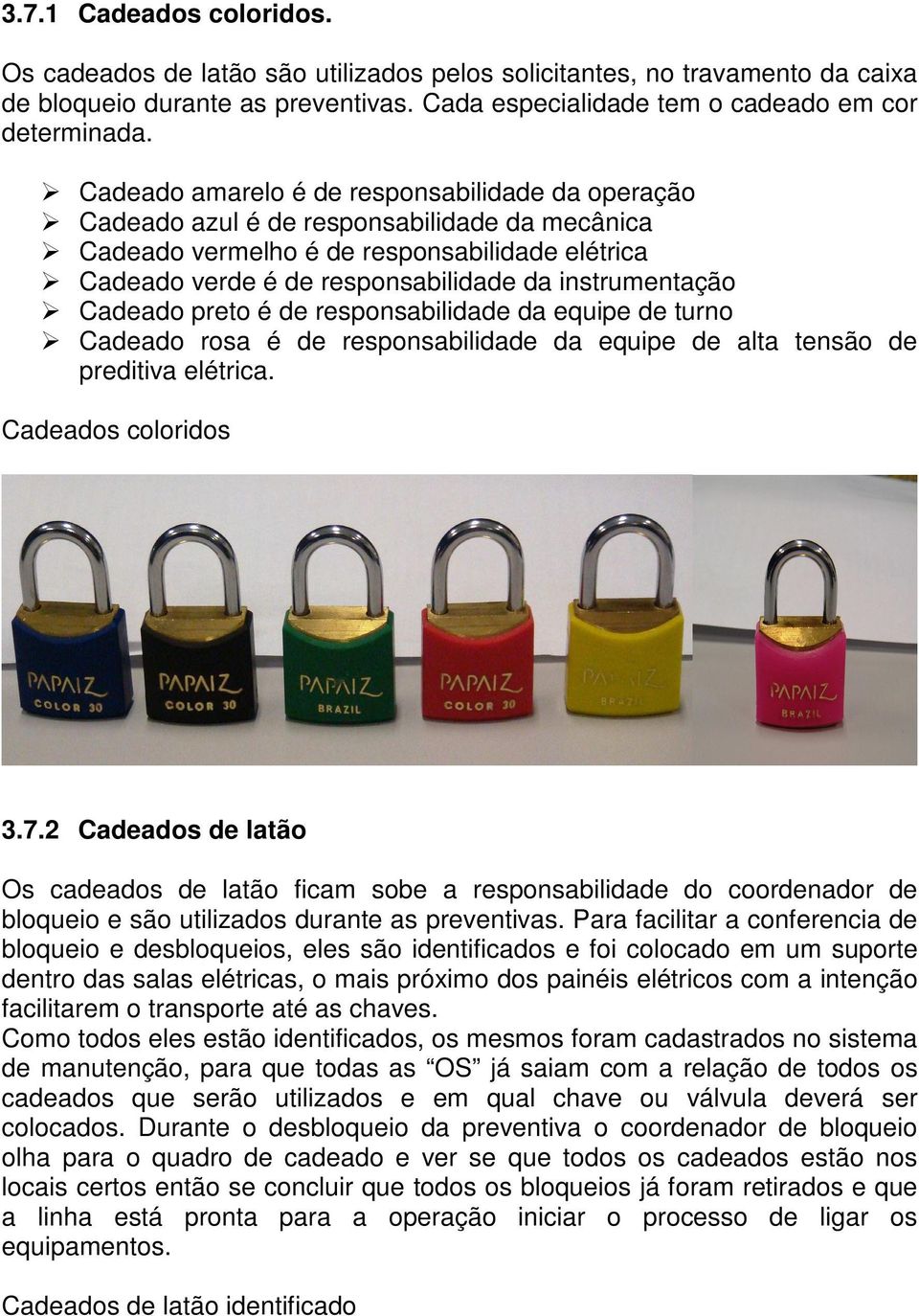 Cadeado preto é de responsabilidade da equipe de turno Cadeado rosa é de responsabilidade da equipe de alta tensão de preditiva elétrica. Cadeados coloridos 3.7.