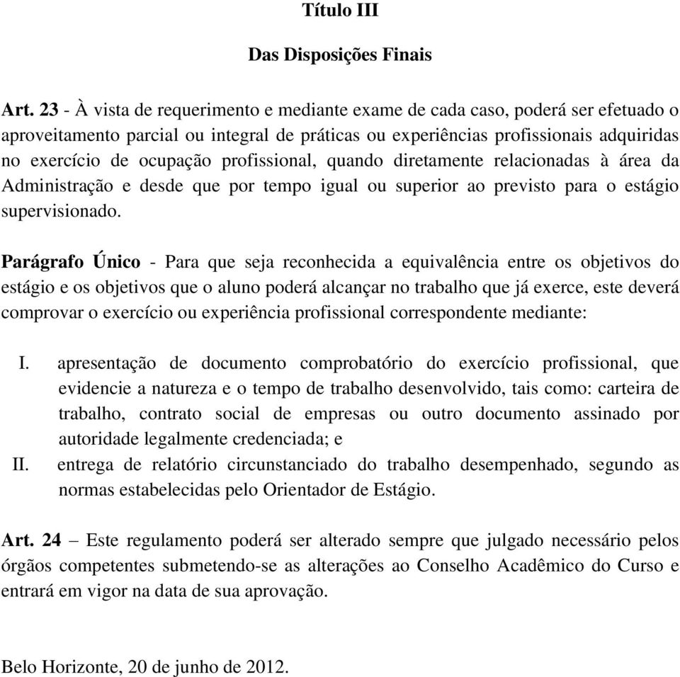 profissional, quando diretamente relacionadas à área da Administração e desde que por tempo igual ou superior ao previsto para o estágio supervisionado.