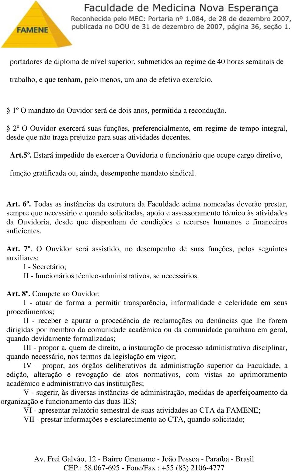 2º O Ouvidor exercerá suas funções, preferencialmente, em regime de tempo integral, desde que não traga prejuízo para suas atividades docentes. Art.5º.