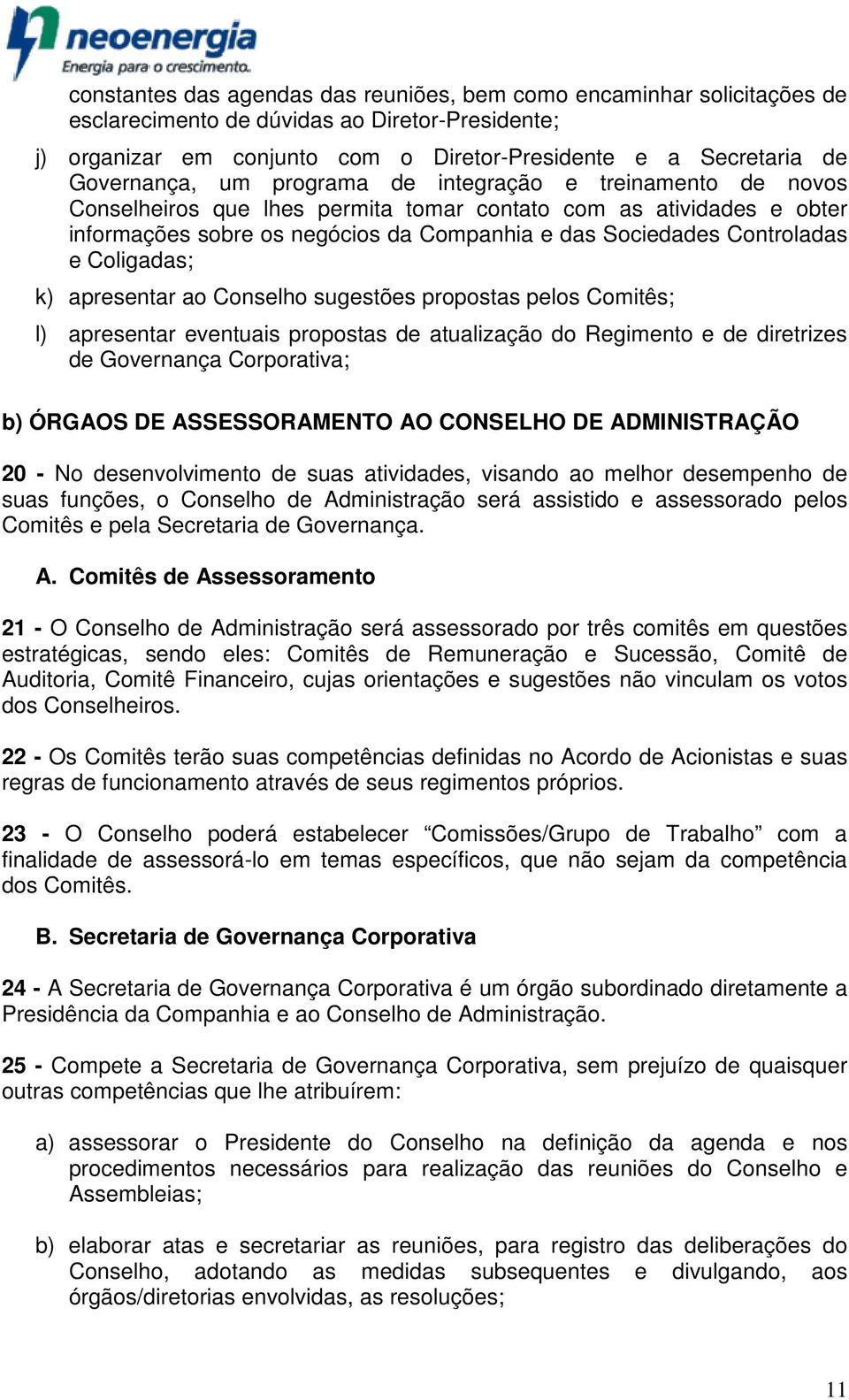 Controladas e Coligadas; k) apresentar ao Conselho sugestões propostas pelos Comitês; l) apresentar eventuais propostas de atualização do Regimento e de diretrizes de Governança Corporativa; b)