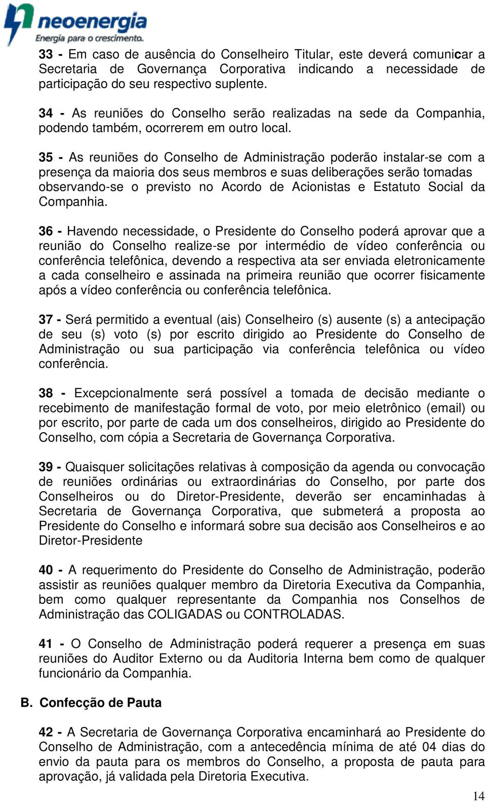 35 - As reuniões do Conselho de Administração poderão instalar-se com a presença da maioria dos seus membros e suas deliberaçõeserações serão tomadas observando-se o previsto no Acordo de Acionistas