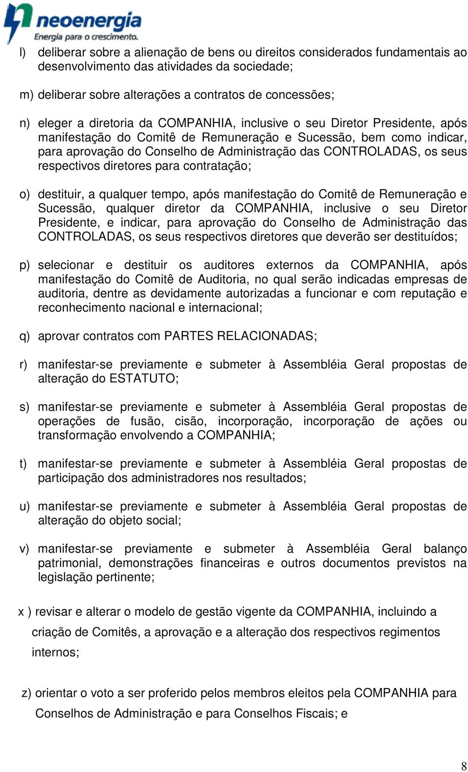 seus respectivos diretores para contratação; o) destituir, a qualquer tempo, após manifestação do Comitê de Remuneração e Sucessão, qualquer diretor da COMPANHIA, inclusive o seu Diretor Presidente,