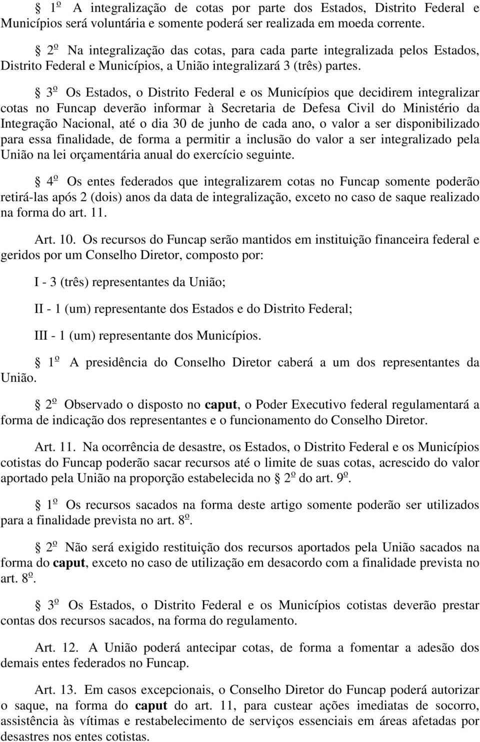 3 o Os Estados, o Distrito Federal e os Municípios que decidirem integralizar cotas no Funcap deverão informar à Secretaria de Defesa Civil do Ministério da Integração Nacional, até o dia 30 de junho