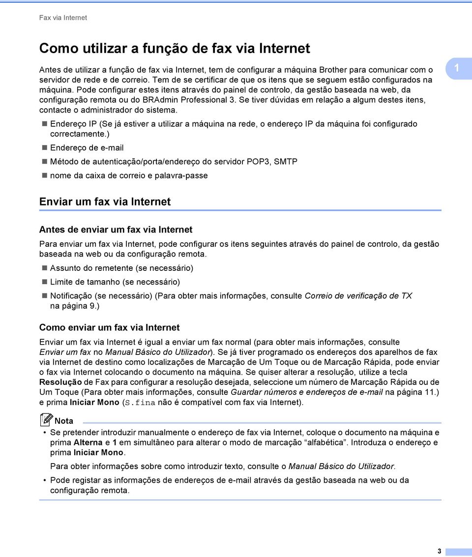 Pode configurar estes itens através do painel de controlo, da gestão baseada na web, da configuração remota ou do BRAdmin Professional.