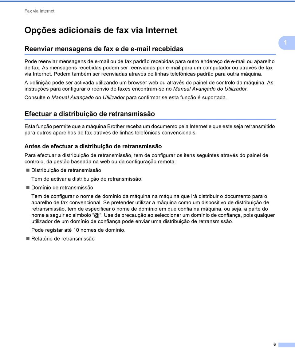 Podem também ser reenviadas através de linhas telefónicas padrão para outra máquina. A definição pode ser activada utilizando um browser web ou através do painel de controlo da máquina.