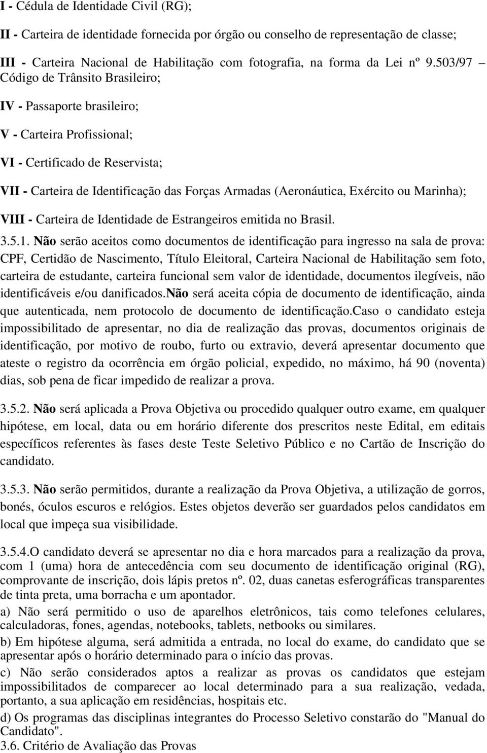 Exército ou Marinha); VIII - Carteira de Identidade de Estrangeiros emitida no Brasil. 3.5.1.