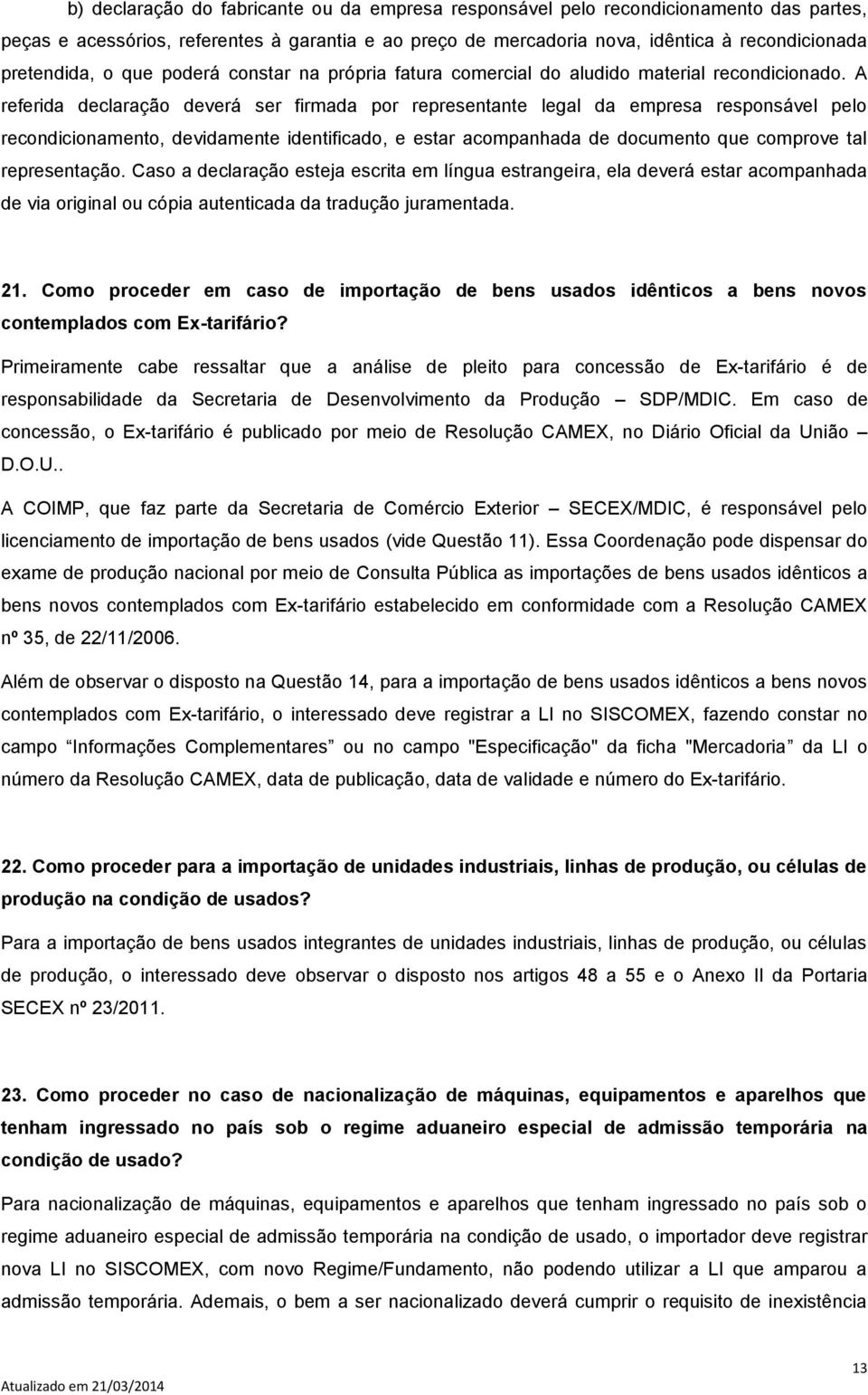 A referida declaração deverá ser firmada por representante legal da empresa responsável pelo recondicionamento, devidamente identificado, e estar acompanhada de documento que comprove tal