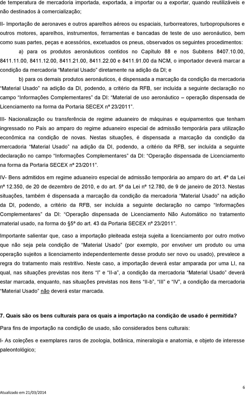 pneus, observados os seguintes procedimentos: a) para os produtos aeronáuticos contidos no Capítulo 88 e nos Subitens 8407.10.00, 8411.11.00, 8411.12.00, 8411.21.00, 8411.22.00 e 8411.91.