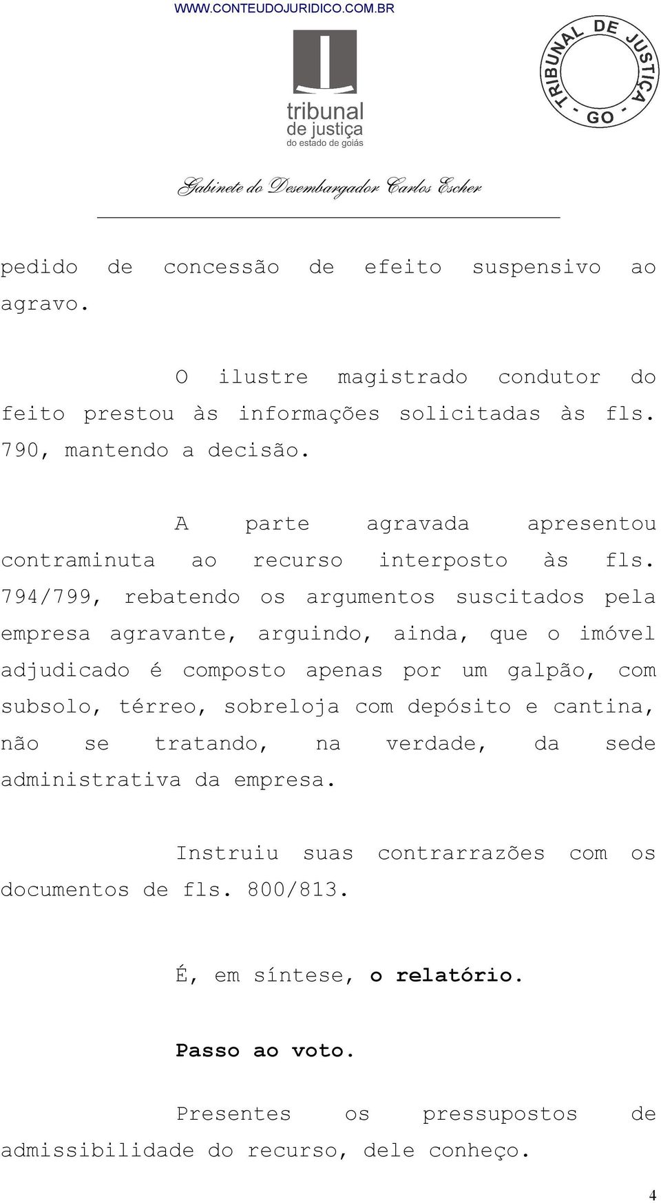 794/799, rebatendo os argumentos suscitados pela empresa agravante, arguindo, ainda, que o imóvel adjudicado é composto apenas por um galpão, com subsolo, térreo,