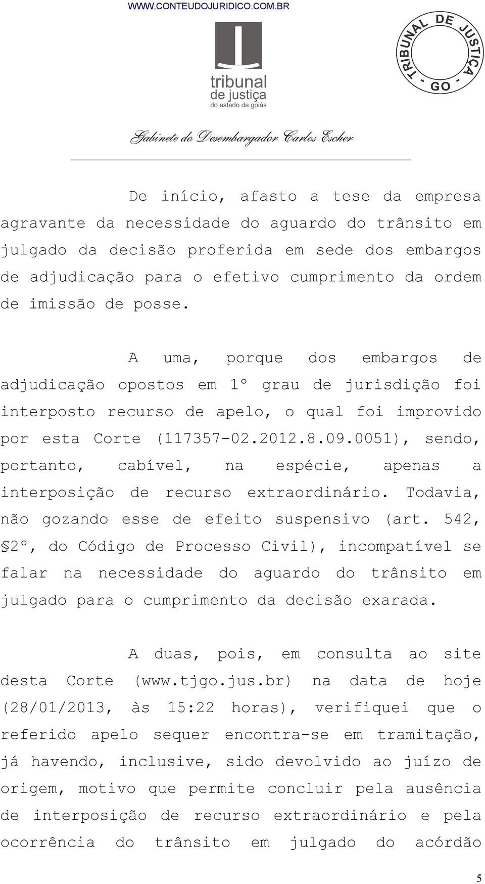 0051), sendo, portanto, cabível, na espécie, apenas a interposição de recurso extraordinário. Todavia, não gozando esse de efeito suspensivo (art.