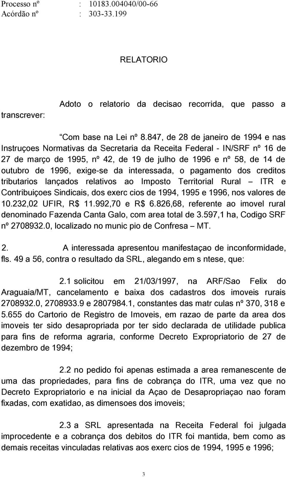 exige-se da interessada, o pagamento dos créditos tributários lançados relativos ao Imposto Territorial Rural ITR e Contribuições Sindicais, dos exercícios de 1994, 1995 e 1996, nos valores de 10.