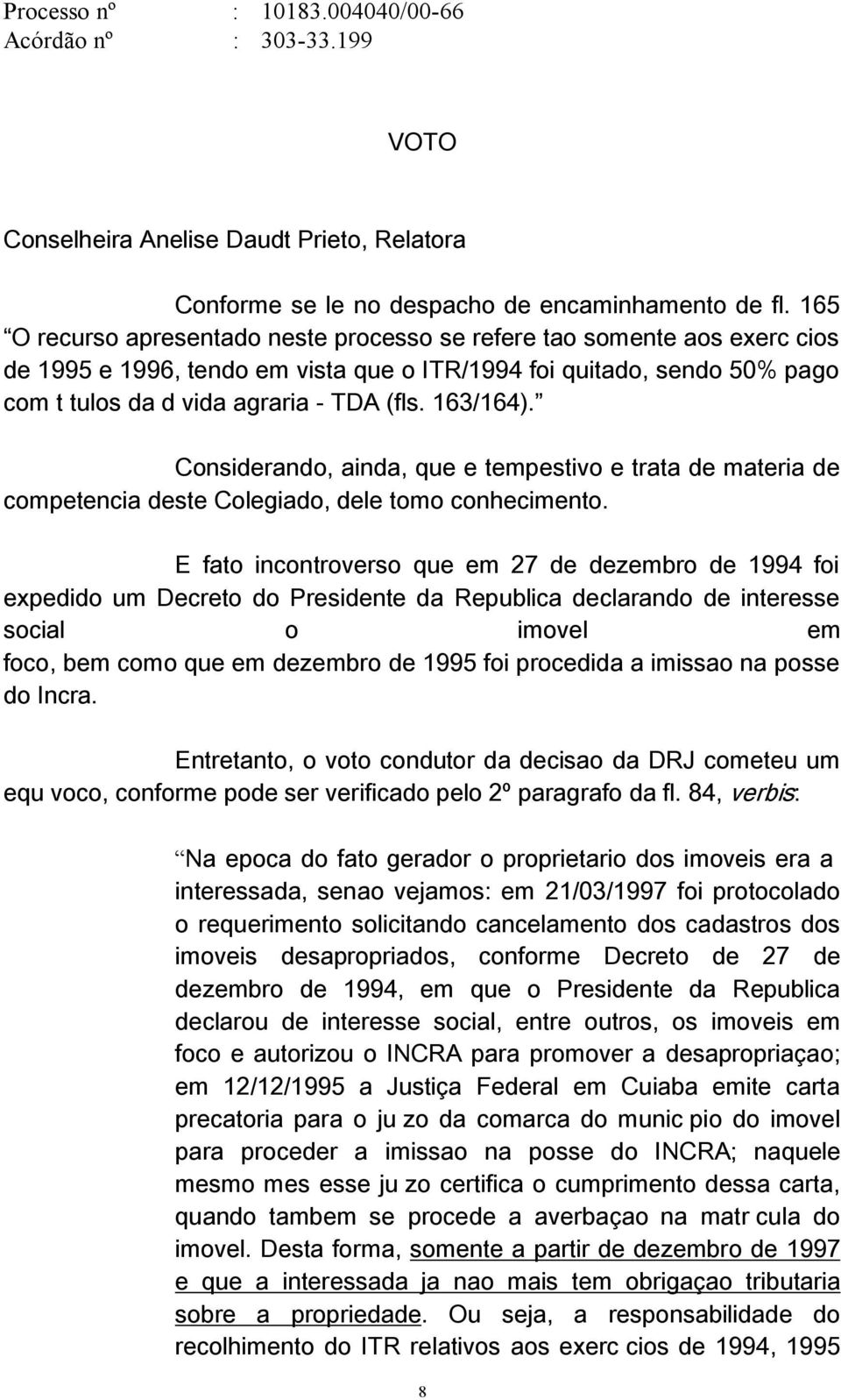 163/164). Considerando, ainda, que é tempestivo e trata de matéria de competência deste Colegiado, dele tomo conhecimento.