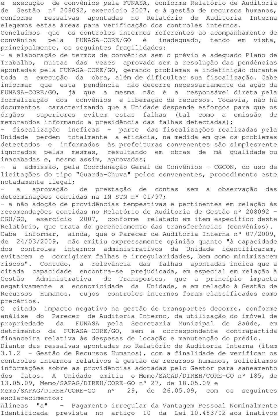 Concluímos que os controles internos referentes ao acompanhamento de convênios pela FUNASA-CORE/GO é inadequado, tendo em vista, principalmente, os seguintes fragilidades: - a elaboração de termos de