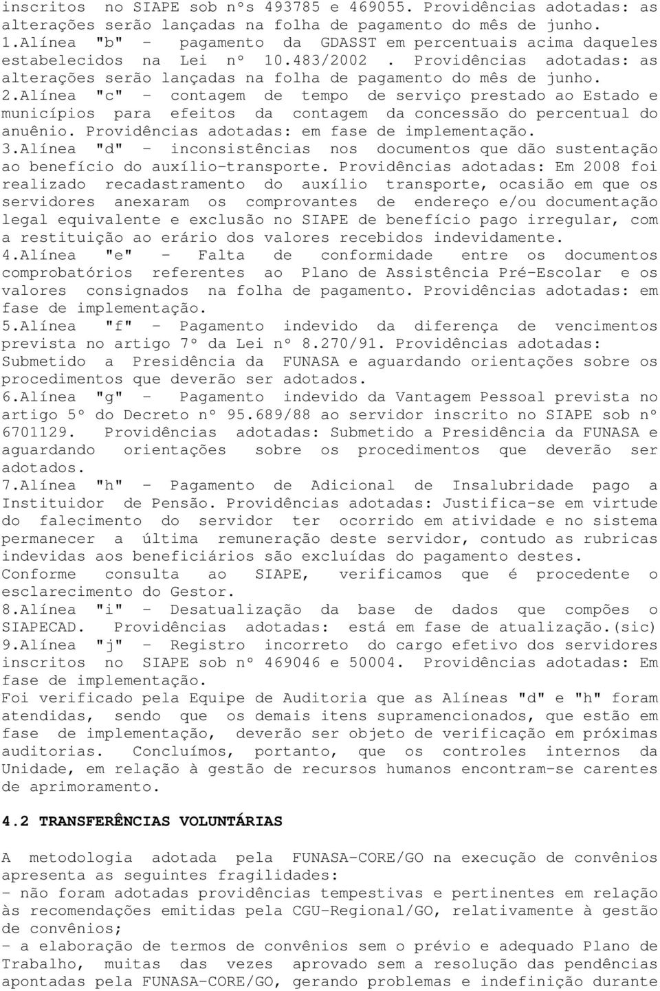 Alínea "c" - contagem de tempo de serviço prestado ao Estado e municípios para efeitos da contagem da concessão do percentual do anuênio. Providências adotadas: em fase de implementação. 3.