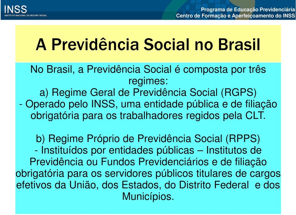 b) Regime Próprio de Previdência Social (RPPS) - Instituídos por entidades públicas Institutos de Previdência ou Fundos