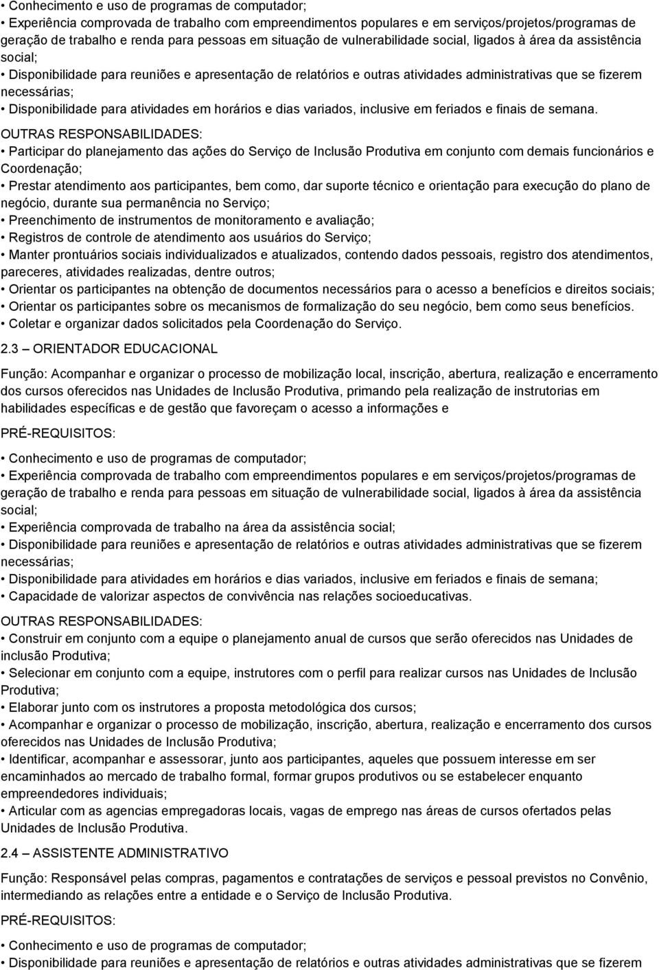 orientação para execução do plano de negócio, durante sua permanência no Serviço; Preenchimento de instrumentos de monitoramento e avaliação; Registros de controle de atendimento aos usuários do