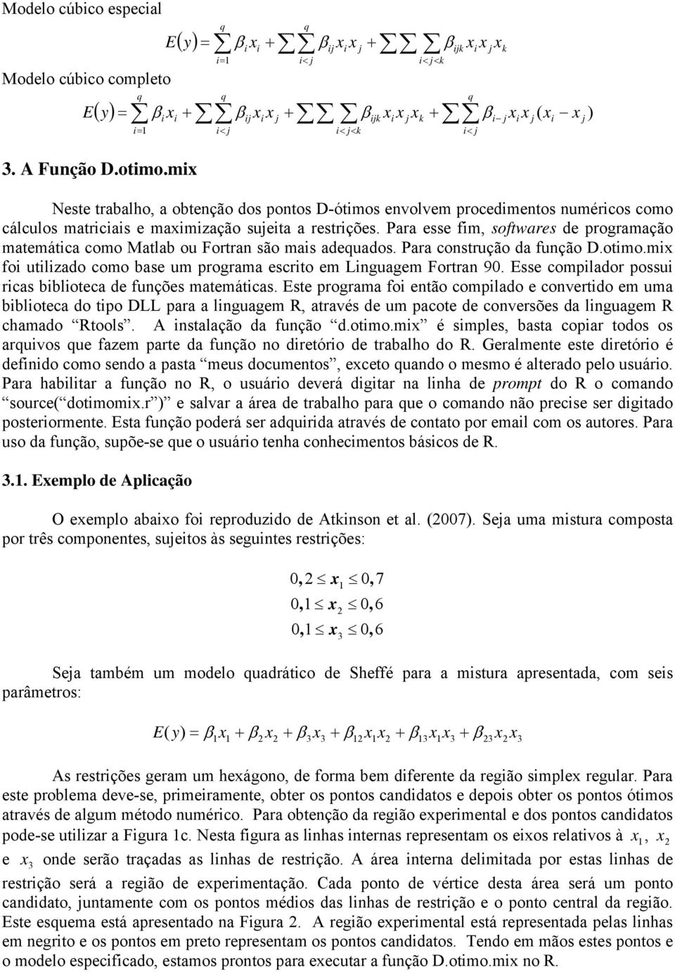 Para esse fm, softwares de programação matemátca como Matlab ou Fortran são mas adeuados. Para construção da função D.otmo.m fo utlzado como base um programa escrto em Lnguagem Fortran 90.