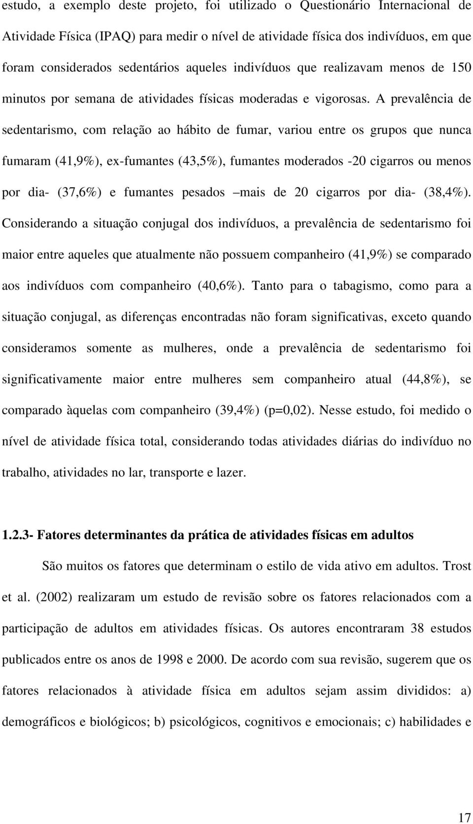 A prevalência de sedentarismo, com relação ao hábito de fumar, variou entre os grupos que nunca fumaram (41,9%), ex-fumantes (43,5%), fumantes moderados -20 cigarros ou menos por dia- (37,6%) e