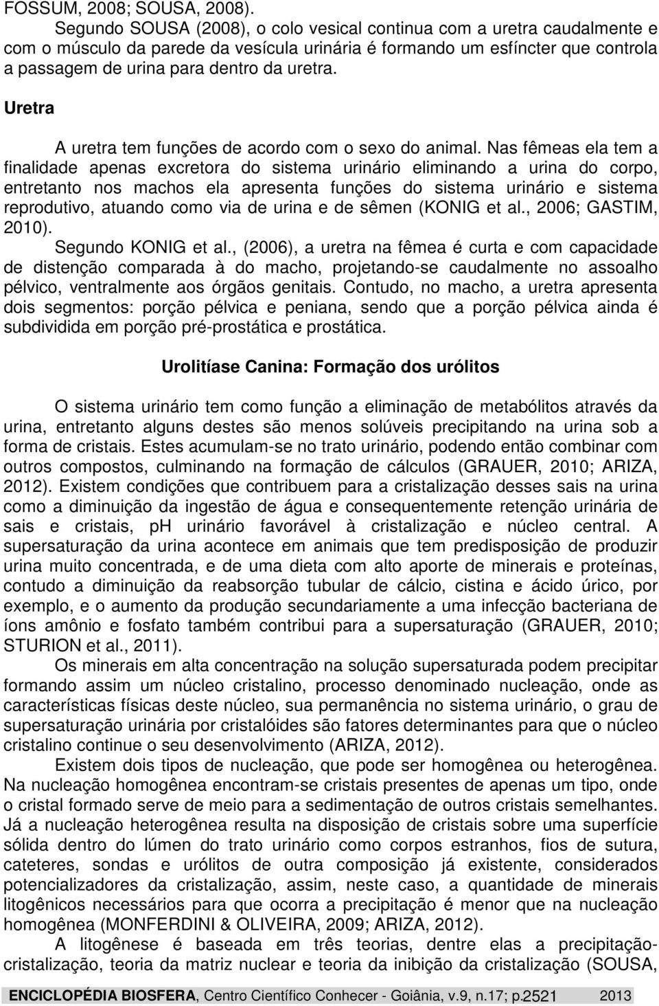 Uretra A uretra tem funções de acordo com o sexo do animal.