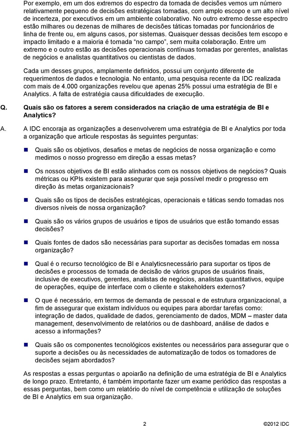 Quaisquer dessas decisões tem escopo e impacto limitado e a maioria é tomada no campo, sem muita colaboração.