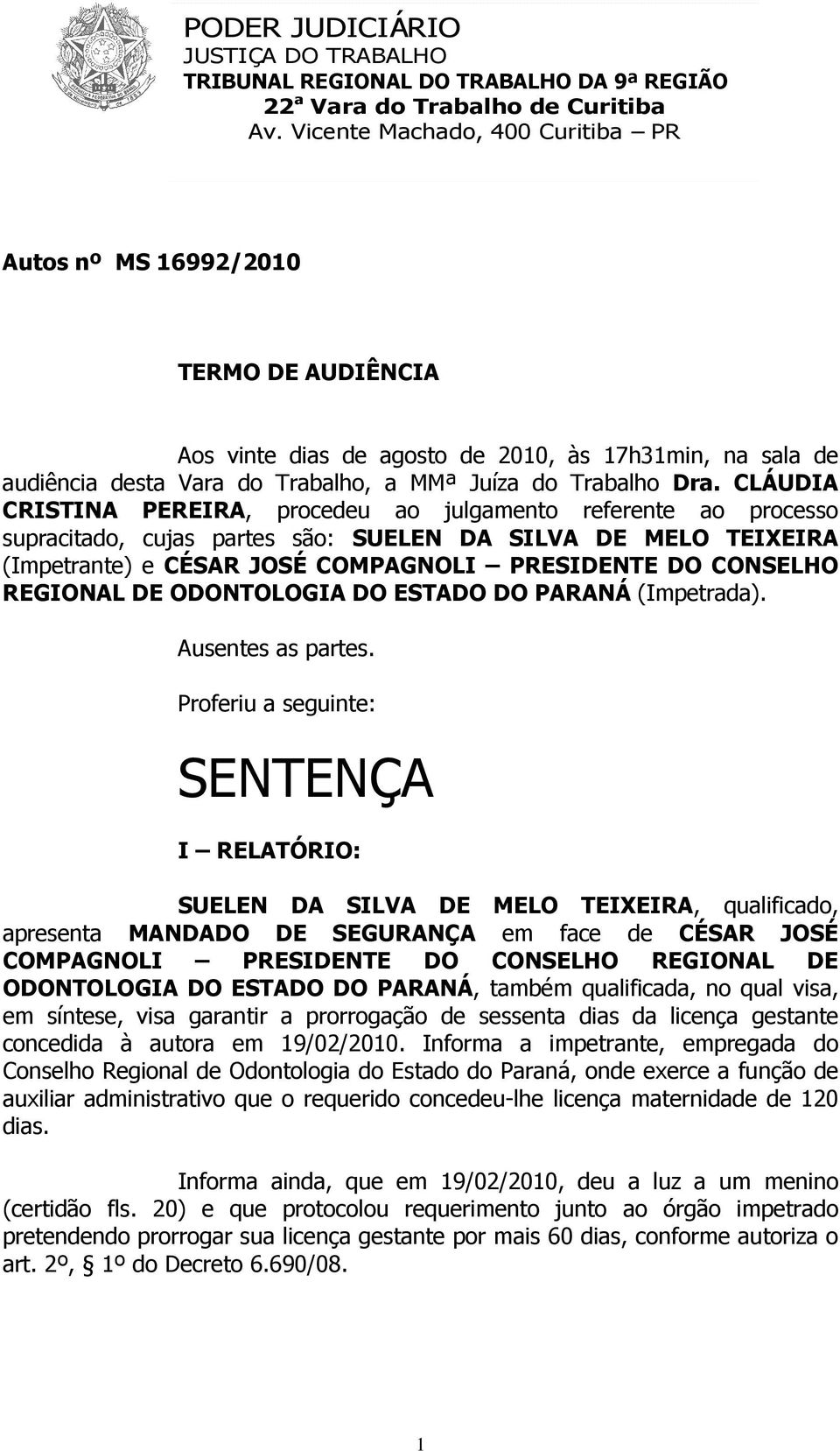 REGIONAL DE ODONTOLOGIA DO ESTADO DO PARANÁ (Impetrada). Ausentes as partes.