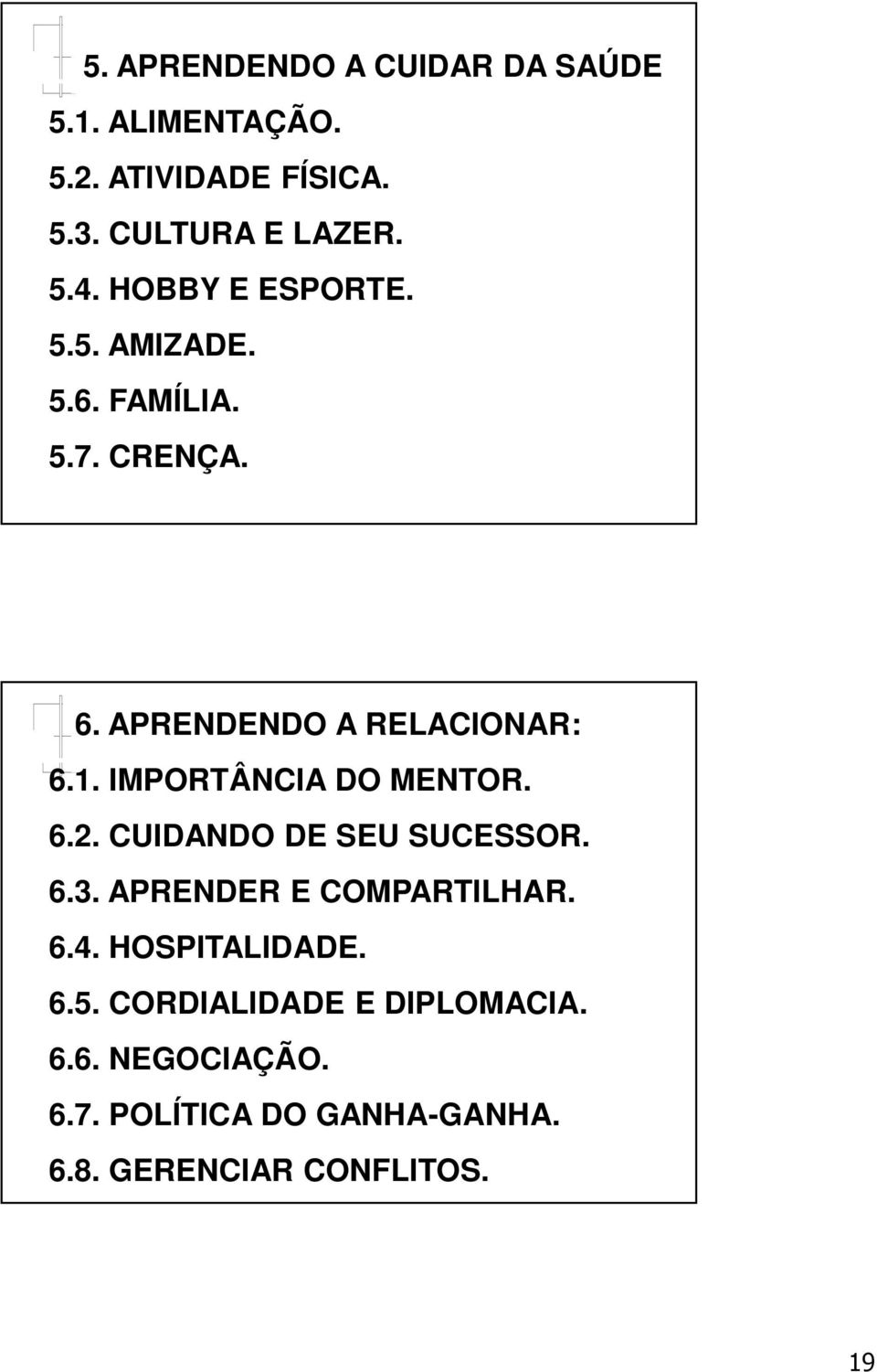 IMPORTÂNCIA DO MENTOR. 6.2. CUIDANDO DE SEU SUCESSOR. 6.3. APRENDER E COMPARTILHAR. 6.4.