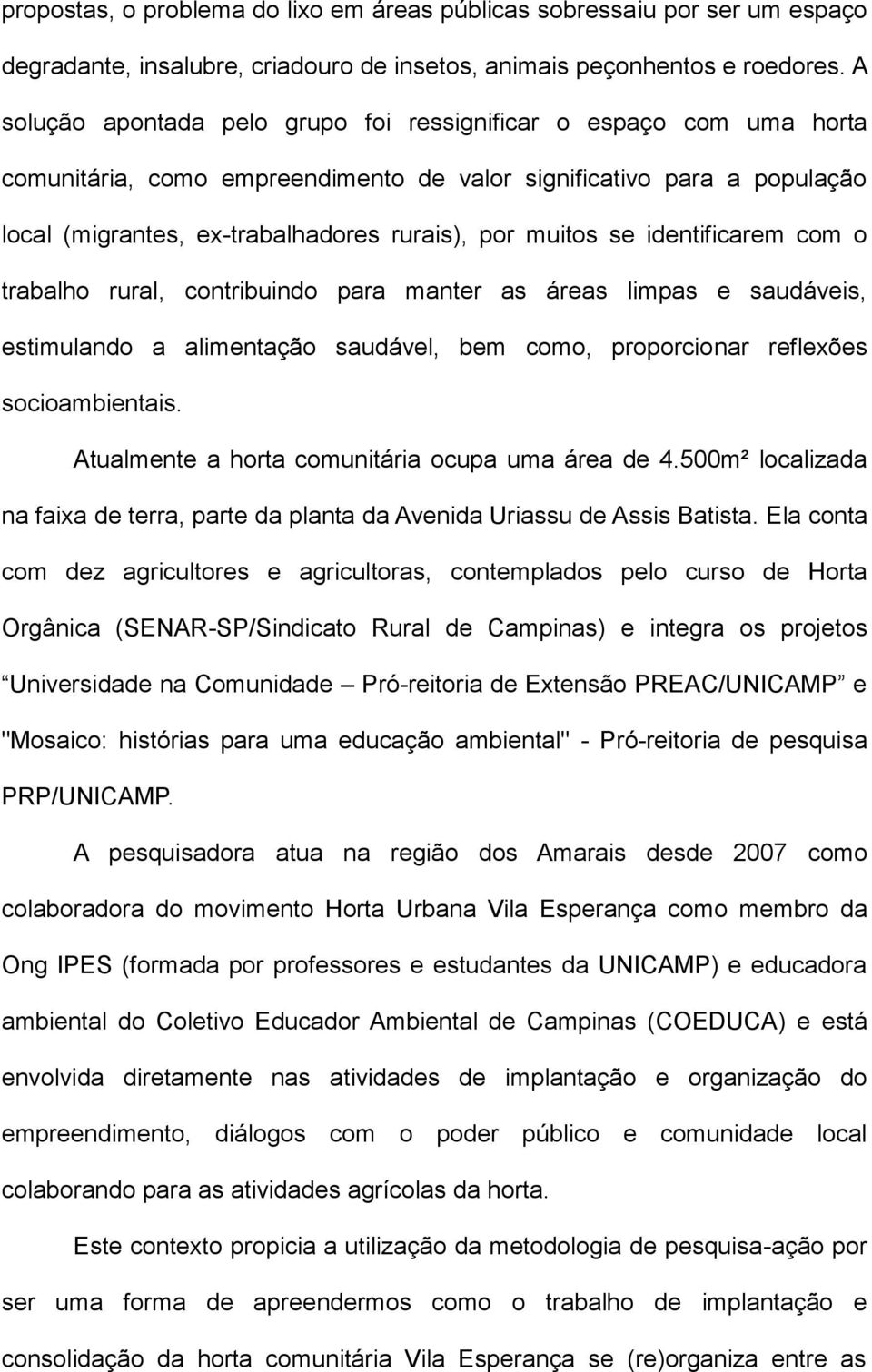 se identificarem com o trabalho rural, contribuindo para manter as áreas limpas e saudáveis, estimulando a alimentação saudável, bem como, proporcionar reflexões socioambientais.