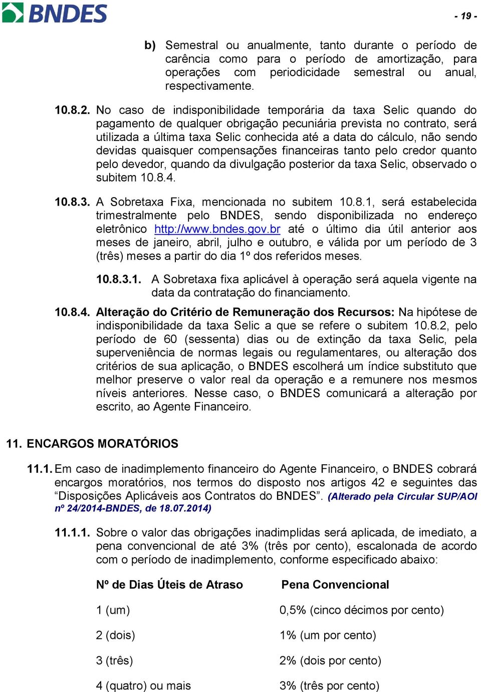 não sendo devidas quaisquer compensações financeiras tanto pelo credor quanto pelo devedor, quando da divulgação posterior da taxa Selic, observado o subitem 10.8.4. 10.8.3.